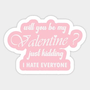 Will You Be My Valentine? Just Kidding I Hate Everyone Sticker